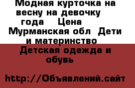 Модная курточка на весну на девочку 2-3 года. › Цена ­ 500 - Мурманская обл. Дети и материнство » Детская одежда и обувь   